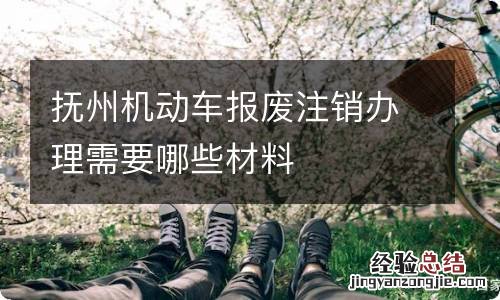 抚州机动车报废注销办理需要哪些材料
