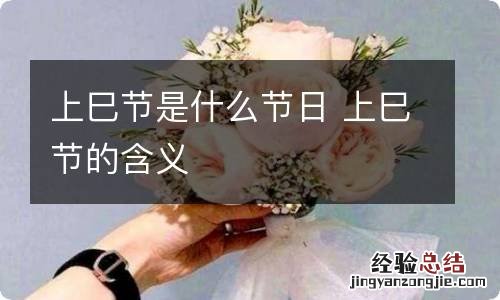 上巳节是什么节日 上巳节的含义