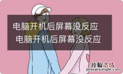 电脑开机后屏幕没反应 电脑开机后屏幕没反应怎么回事