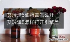 艾瑞泽5油箱盖怎么开 艾瑞泽5怎样打开引擎盖