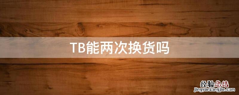 TB能两次换货吗 tb换货需要邮费吗