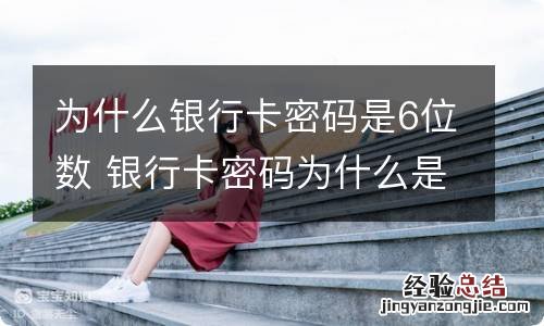 为什么银行卡密码是6位数 银行卡密码为什么是六位数