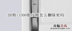 因特t3300指纹锁怎么删除密码