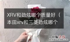 本田xrv和三菱劲炫哪个好 XRV和劲炫哪个质量好