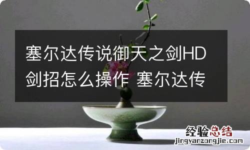 塞尔达传说御天之剑HD剑招怎么操作 塞尔达传说御天之剑HD