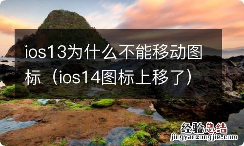 ios14图标上移了 ios13为什么不能移动图标