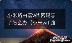 小米wifi路由器密码忘记了怎么办 小米路由器wifi密码忘了怎么办