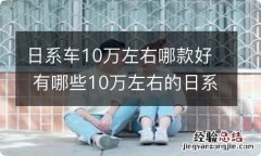 日系车10万左右哪款好 有哪些10万左右的日系车