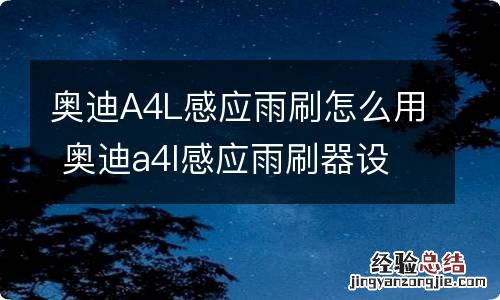 奥迪A4L感应雨刷怎么用 奥迪a4l感应雨刷器设置