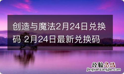 创造与魔法2月24日兑换码 2月24日最新兑换码一览