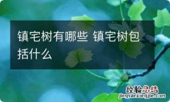 镇宅树有哪些 镇宅树包括什么