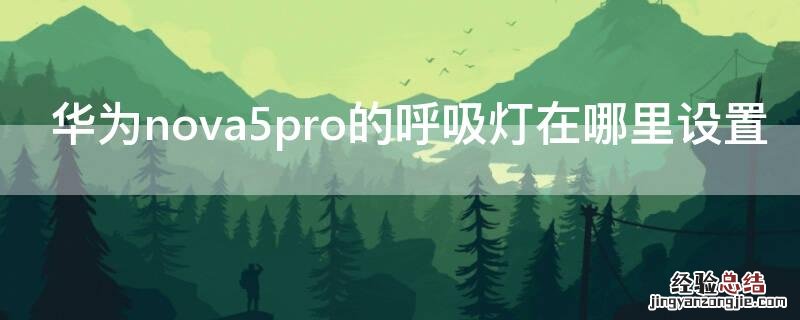 华为nova5pro呼吸灯怎么设置 华为nova5pro的呼吸灯在哪里设置