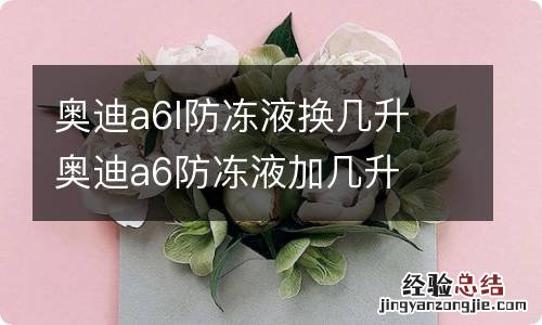 奥迪a6l防冻液换几升 奥迪a6防冻液加几升