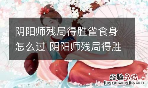 阴阳师残局得胜雀食身怎么过 阴阳师残局得胜第二季第二天打法攻略