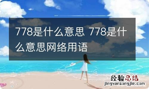 778是什么意思 778是什么意思网络用语