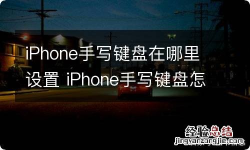 iPhone手写键盘在哪里设置 iPhone手写键盘怎么设置