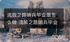 流放之路哨兵毕业盾怎么做 流放之路哨兵毕业盾做法分享