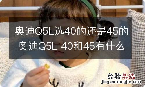 奥迪Q5L选40的还是45的 奥迪Q5L 40和45有什么区别