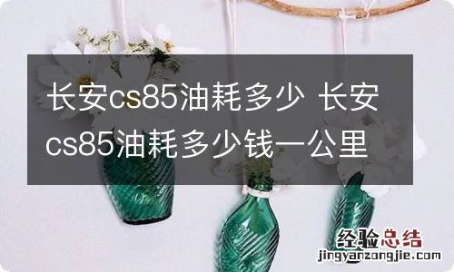 长安cs85油耗多少 长安cs85油耗多少钱一公里1.5t