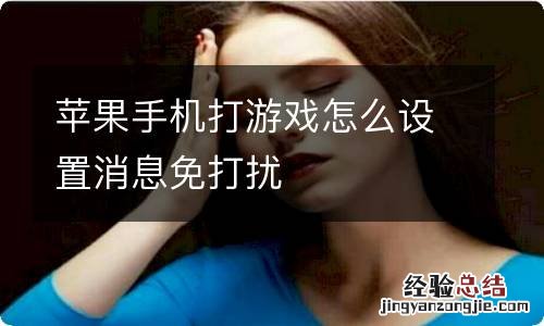 苹果手机打游戏怎么设置消息免打扰