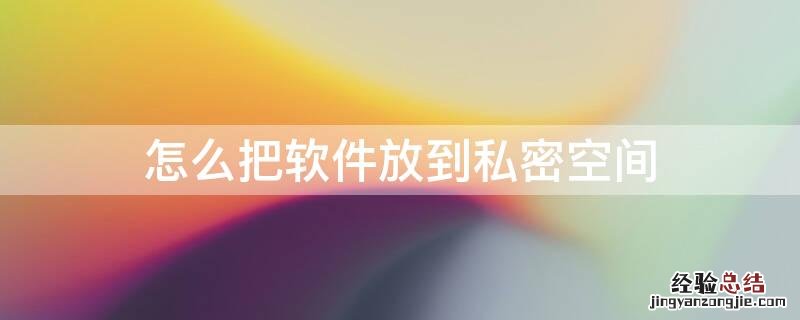 怎么把软件放到私密空间里 怎么把软件放到私密空间