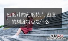 密度计的刻度特点 密度计的刻度特点是什么