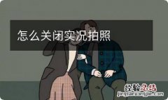 怎么关闭实况拍照