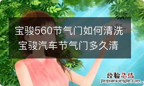 宝骏560节气门如何清洗 宝骏汽车节气门多久清洗一次