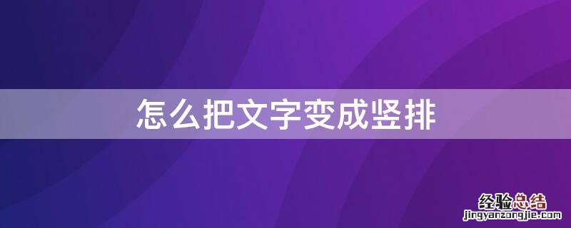 怎么把文字变成竖排 word文档怎么把文字变成竖排