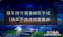 换车不换牌照需要哪些手续 换车牌号需要哪些手续