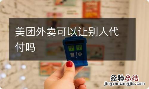 美团外卖可以让别人代付吗