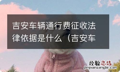 吉安车辆限行吗 吉安车辆通行费征收法律依据是什么