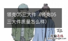 领克05三大件质量怎么样 领克05三大件