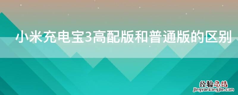 小米充电宝3高配版和普通版的区别 小米充电宝3快充版和双向快充版区别