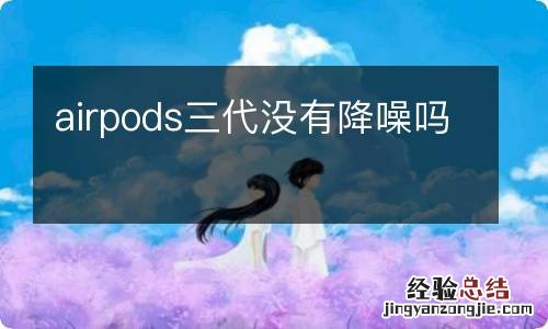 airpods三代没有降噪吗