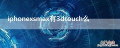 iPhonexsmax有3dtouch么