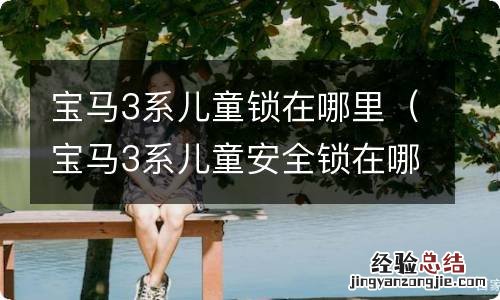 宝马3系儿童安全锁在哪里 宝马3系儿童锁在哪里