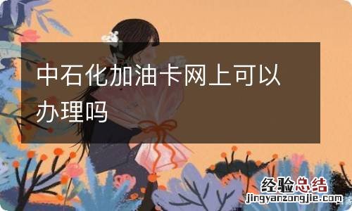 中石化加油卡网上可以办理吗