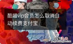 酷喵vip会员怎么取消自动续费支付宝