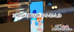 三星a8s通话声音小怎么办