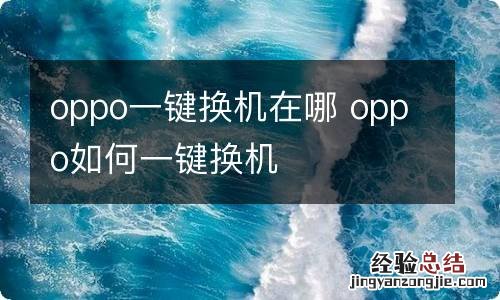 oppo一键换机在哪 oppo如何一键换机