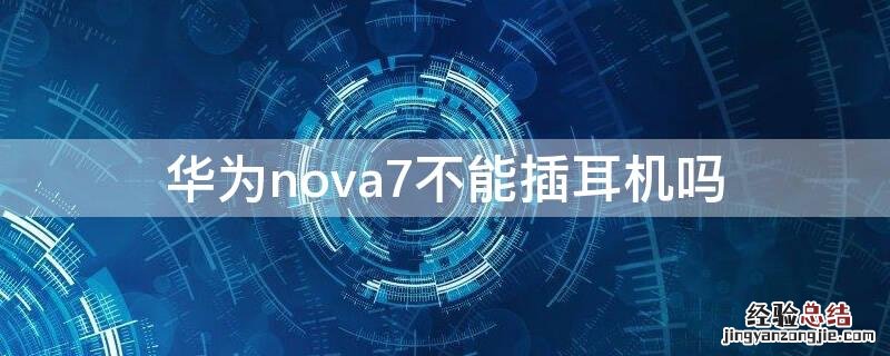 华为nova7不能插耳机吗