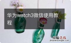 华为watch3微信使用教程