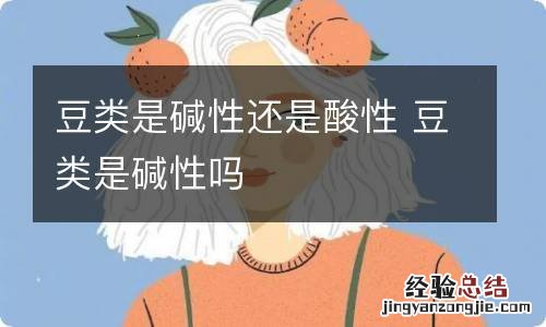 豆类是碱性还是酸性 豆类是碱性吗