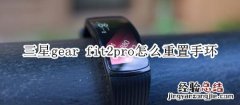 三星gear fit2pro怎么重置手环