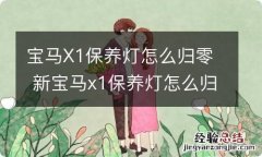 宝马X1保养灯怎么归零 新宝马x1保养灯怎么归零