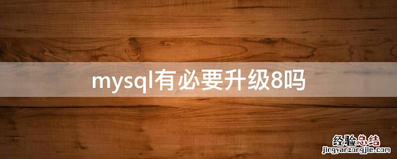 mysql升级到8.0.13 mysql有必要升级8吗
