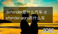 defender是什么汽车 defenderworx是什么车