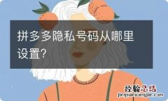 拼多多隐私号码从哪里设置?