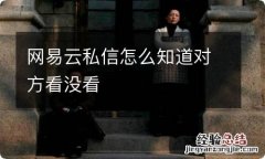 网易云私信怎么知道对方看没看